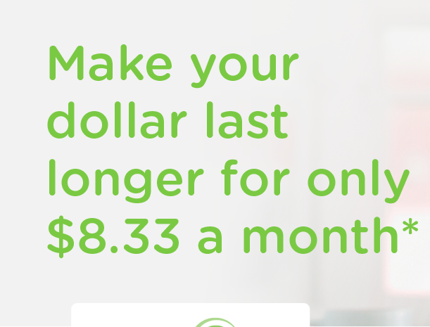 Make
your dollar last longer for only $8.33 a month*