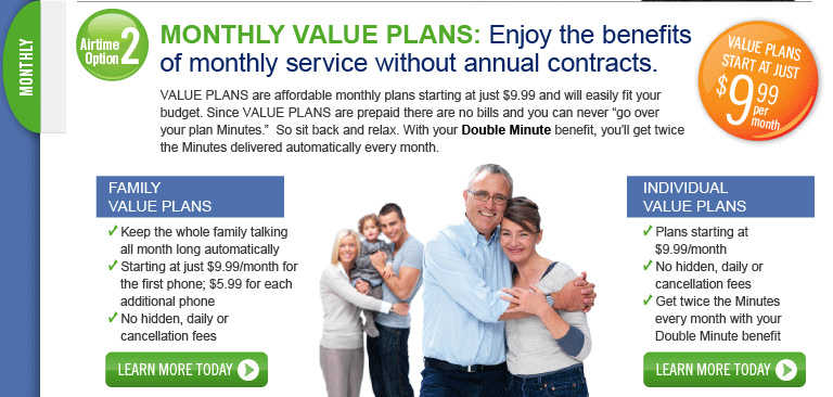 Enroll in a MONTHLY VALUE PLAN to stay connected at a great monthly rate - without the contract! Plans start at just $9.99/month and with your Double Minute benefit you'll receive DOUBLE MINUTES every
month.  Learn more at www.tracfone.com/valueplans