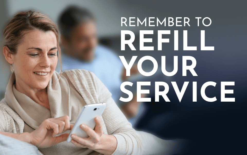 REMEMBER TO REFILL YOUR SERVICE