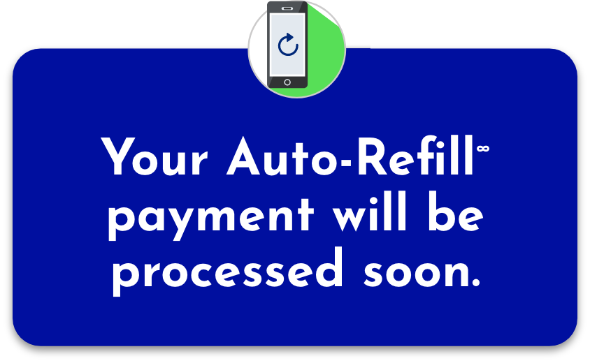 Your Auto-Refill ∞ payment will be processed soon.