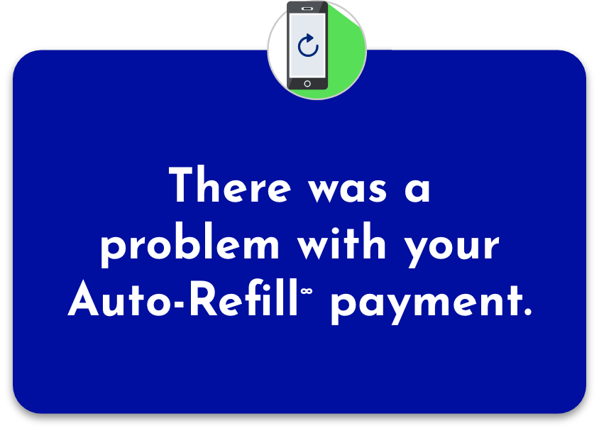 There was a problem with your Auto-Refill∞ payment.
