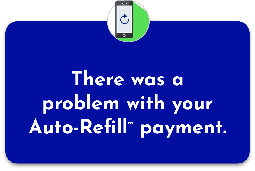 There was a problem
with your Auto-Refill∞ payment