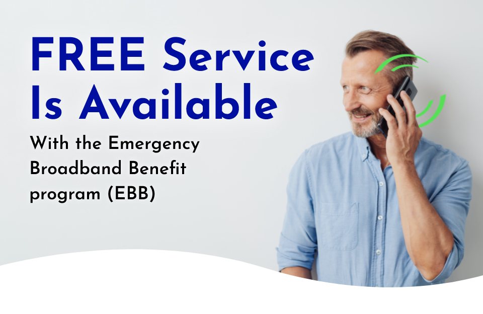 FREE Service Is Available - With the Emergency Broadband Benefit program (EBB)