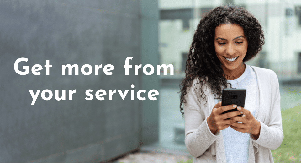 Get more from your service