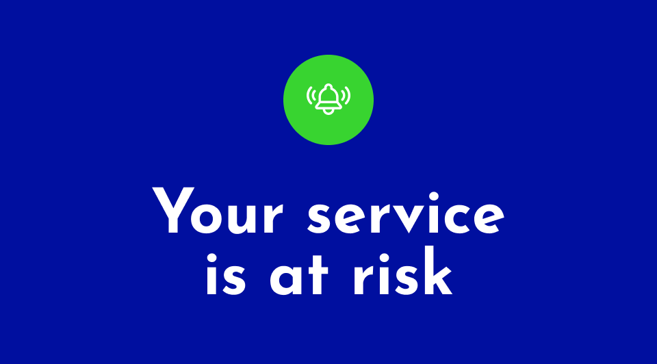 Your service is at risk